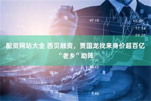 配资网站大全 西贝融资，贾国龙找来身价超百亿“老乡”助阵